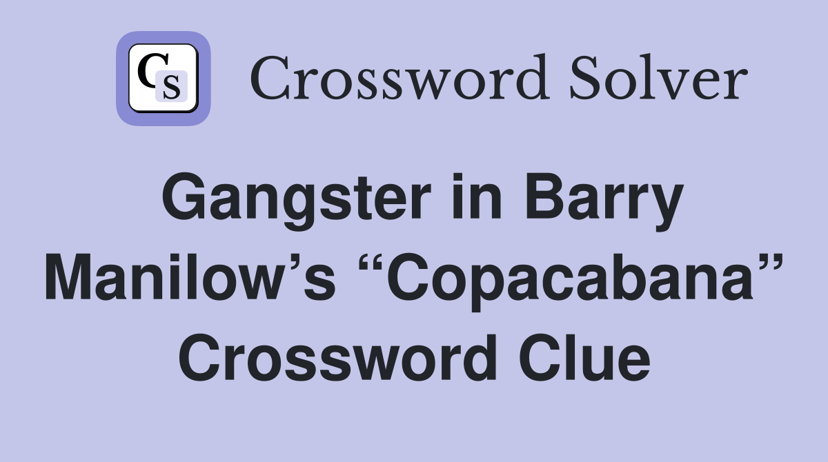 Gangster in Barry Manilow’s “Copacabana” Crossword Clue