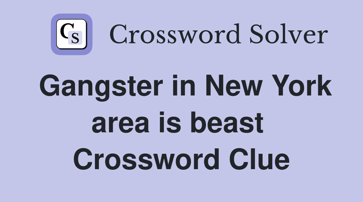 Gangster in New York area is beast  Crossword Clue