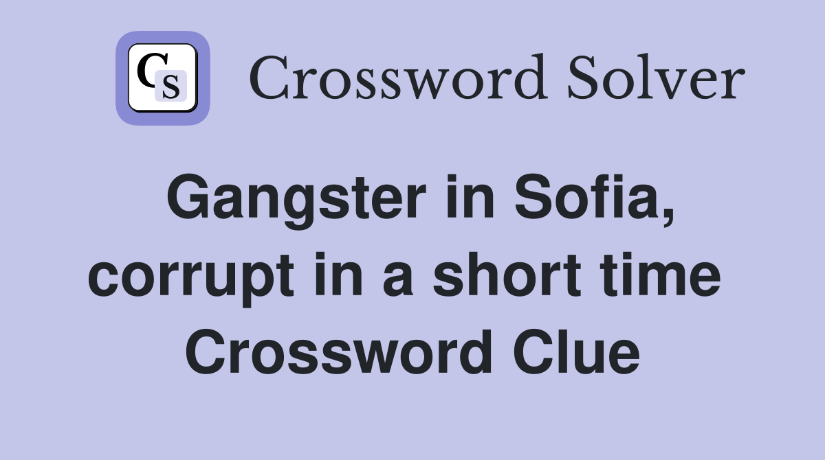 Gangster in Sofia, corrupt in a short time  Crossword Clue
