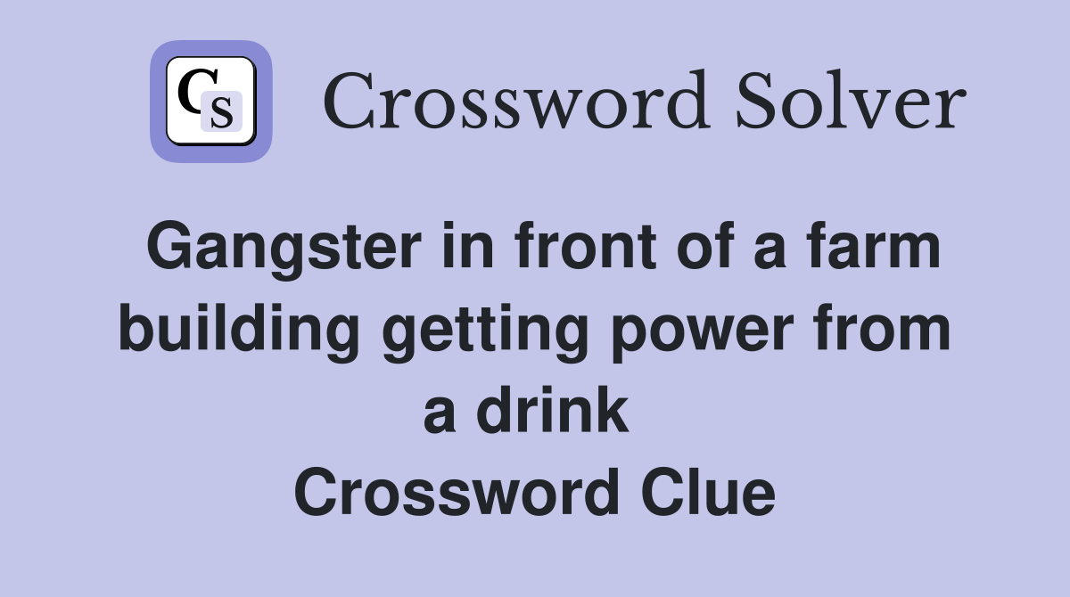 Gangster in front of a farm building getting power from a drink  Crossword Clue