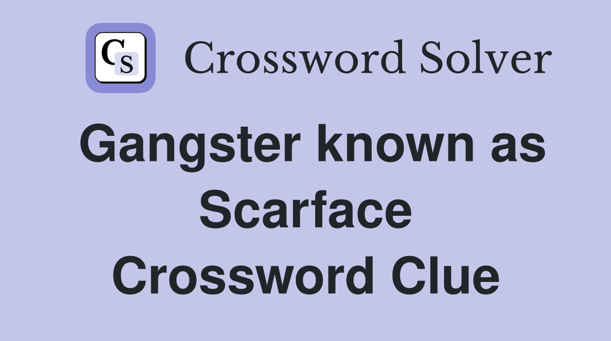 Gangster known as Scarface Crossword Clue