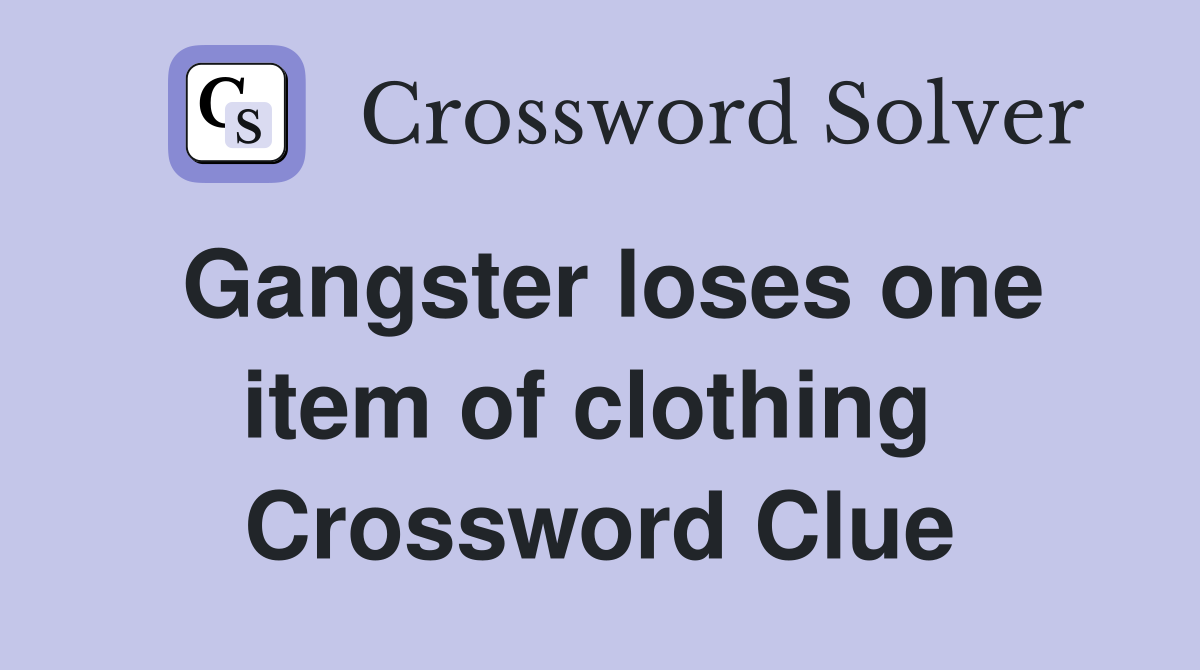 Gangster loses one item of clothing  Crossword Clue