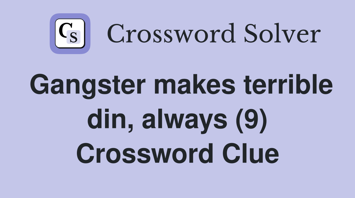 Gangster makes terrible din, always (9) Crossword Clue