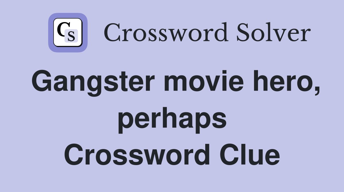 Gangster movie hero, perhaps Crossword Clue