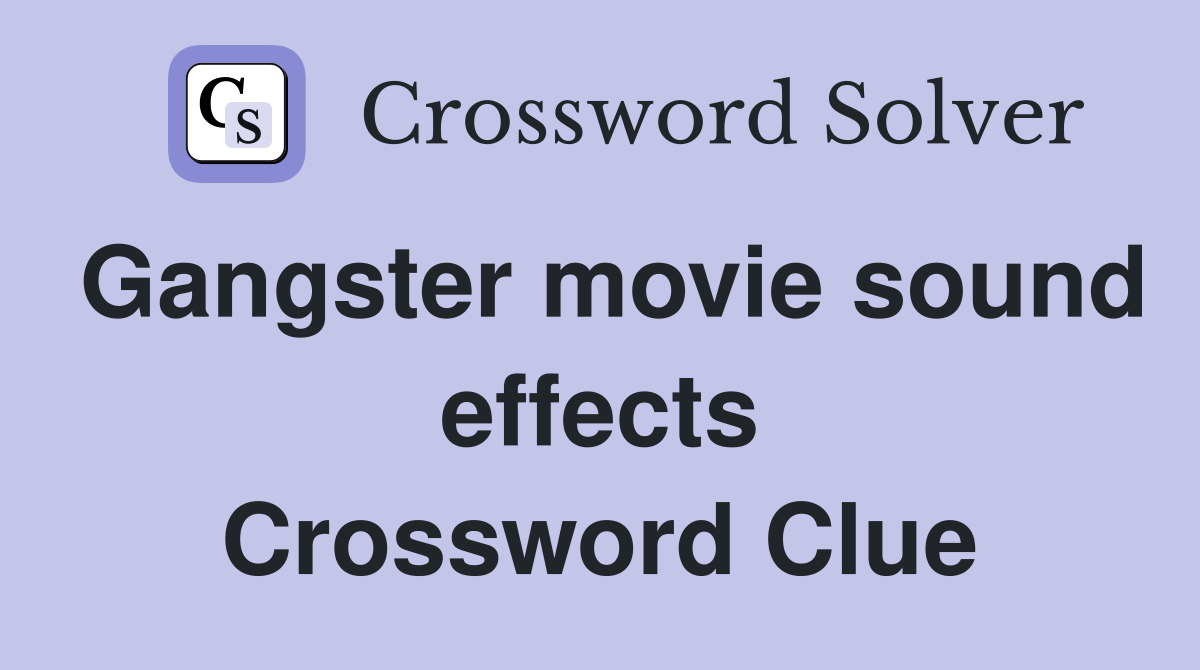 Gangster movie sound effects Crossword Clue