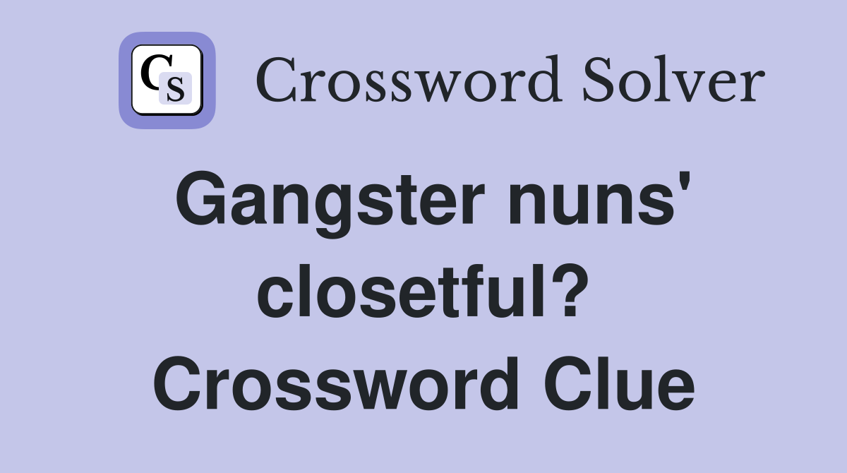 Gangster nuns' closetful? Crossword Clue