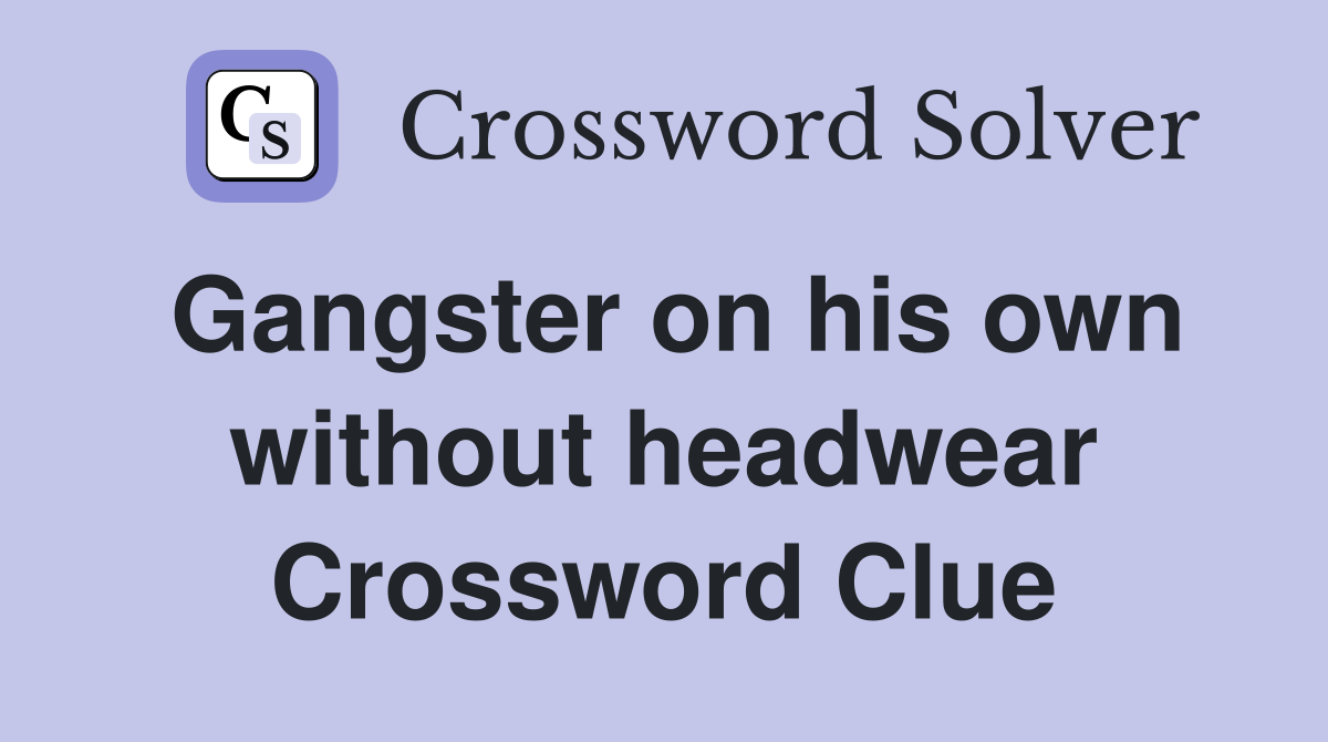 Gangster on his own without headwear Crossword Clue