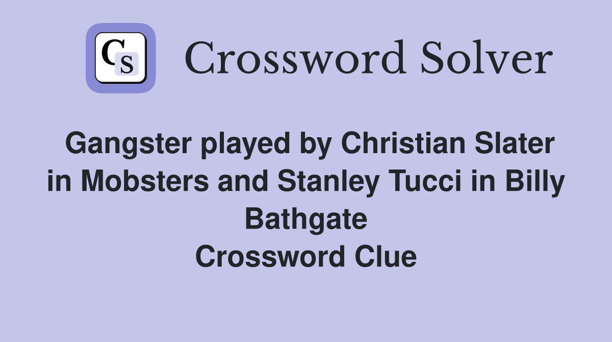 Gangster played by Christian Slater in Mobsters and Stanley Tucci in Billy Bathgate Crossword Clue
