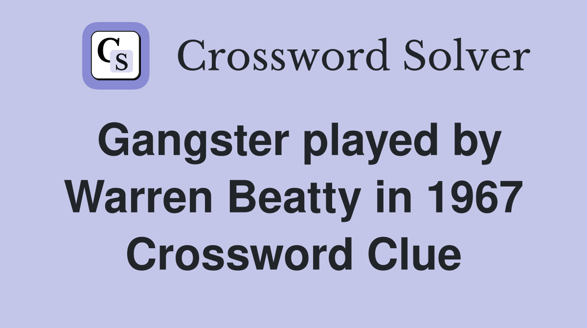 Gangster played by Warren Beatty in 1967 Crossword Clue