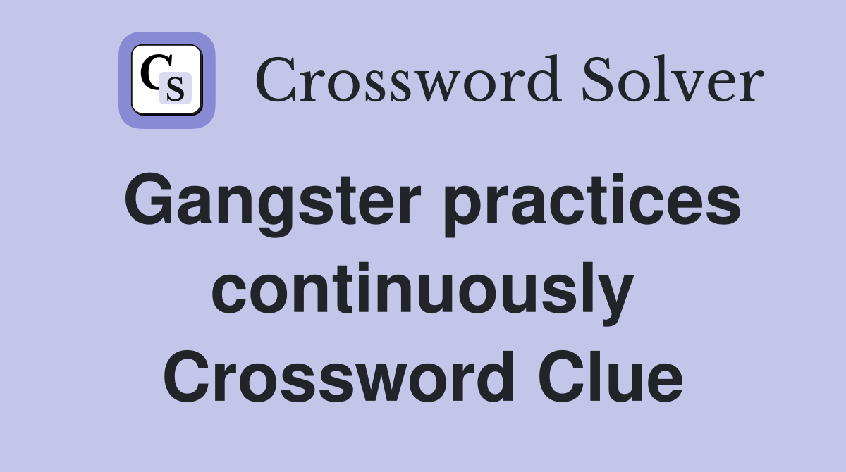 Gangster practices continuously Crossword Clue
