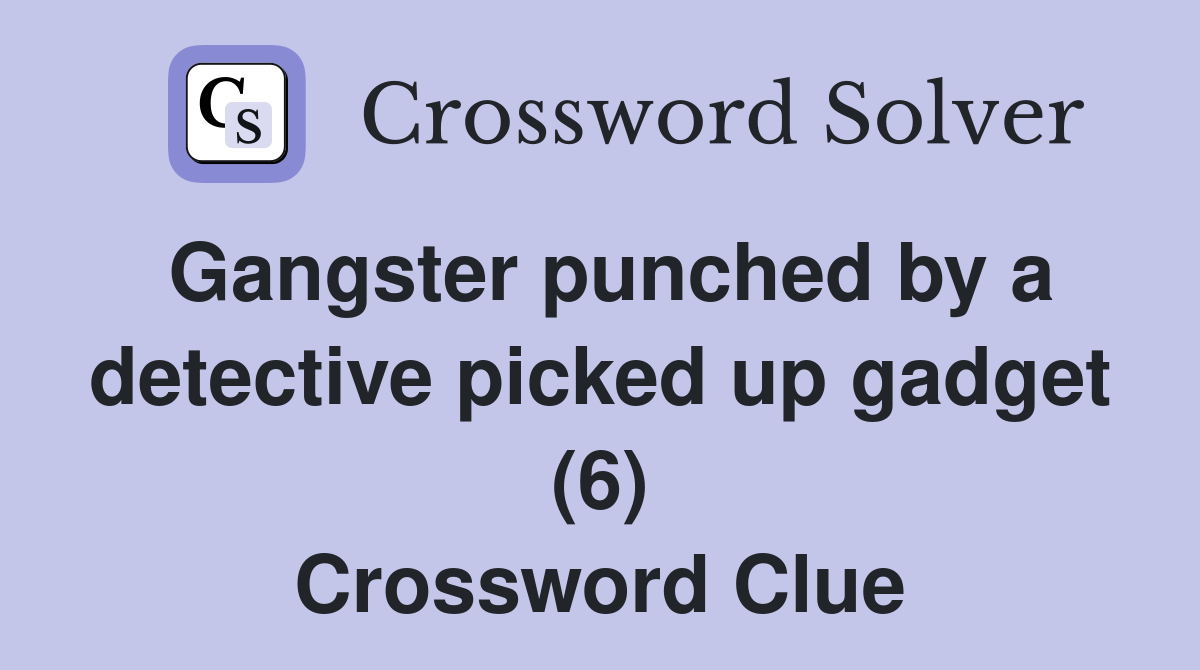 Gangster punched by a detective picked up gadget (6) Crossword Clue