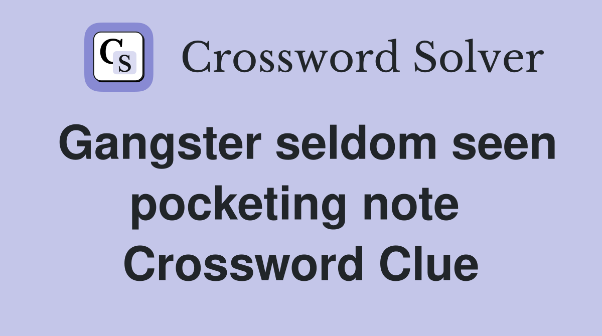 Gangster seldom seen pocketing note  Crossword Clue