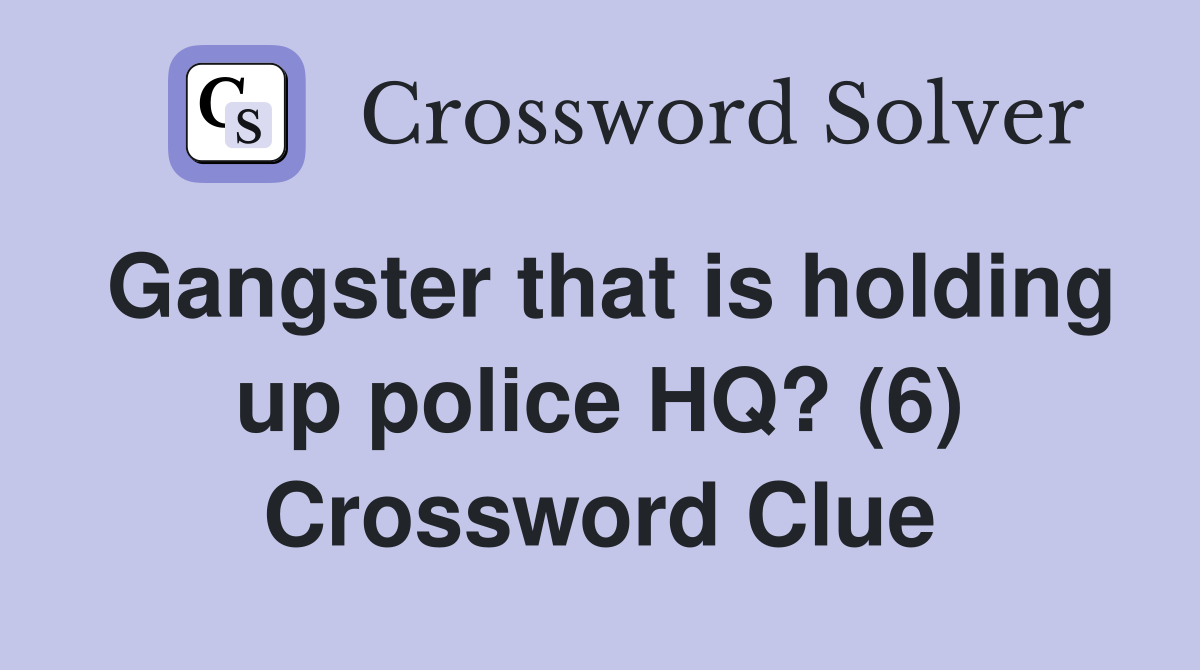 Gangster that is holding up police HQ? (6) Crossword Clue