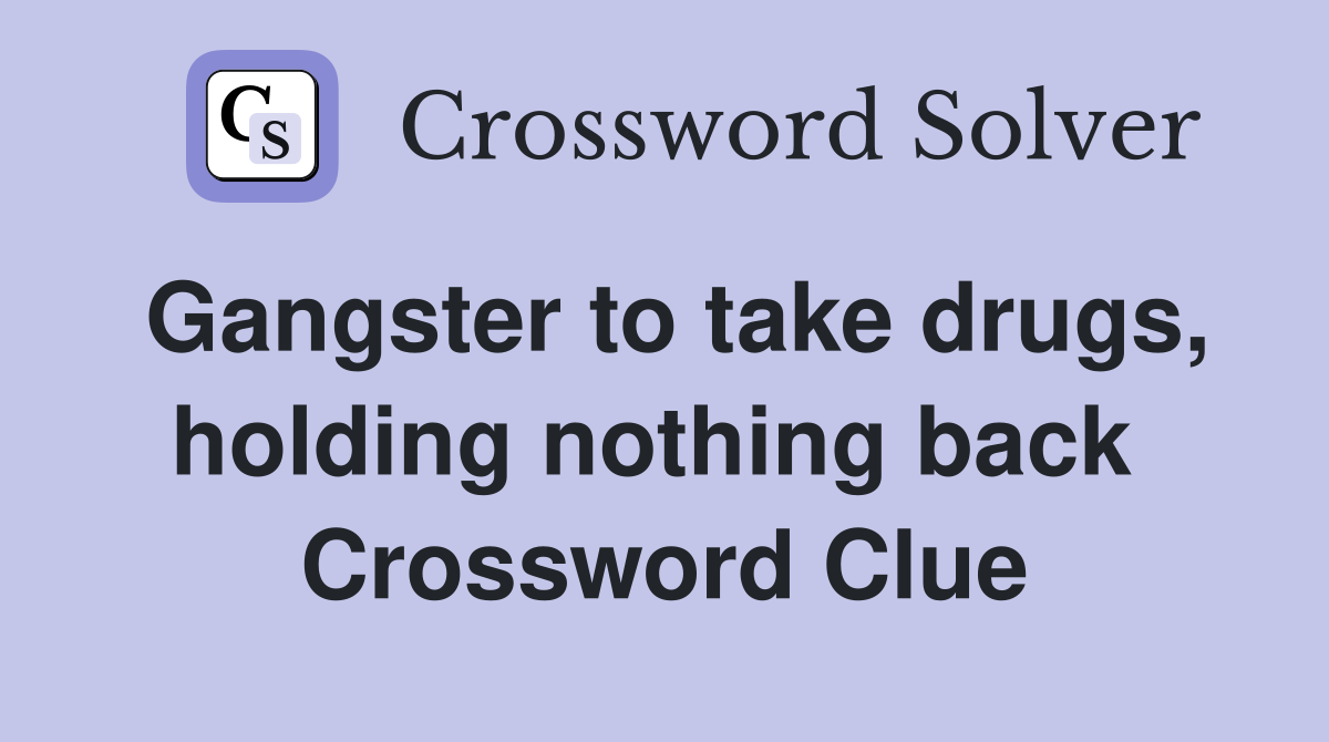 Gangster to take drugs, holding nothing back  Crossword Clue