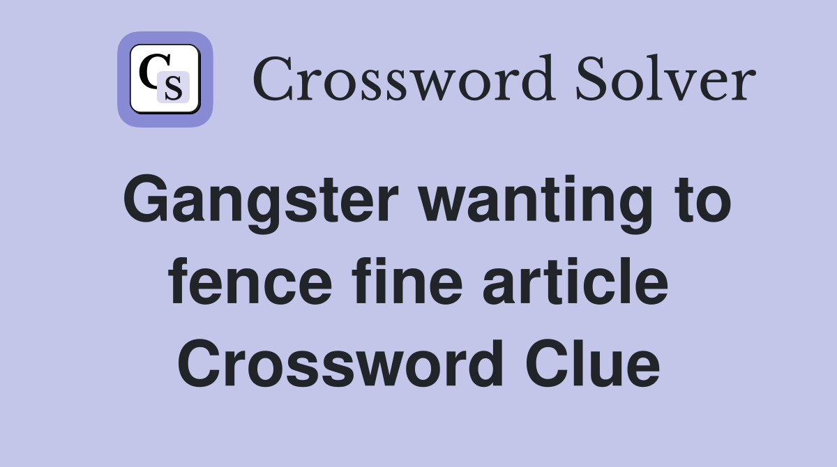 Gangster wanting to fence fine article Crossword Clue
