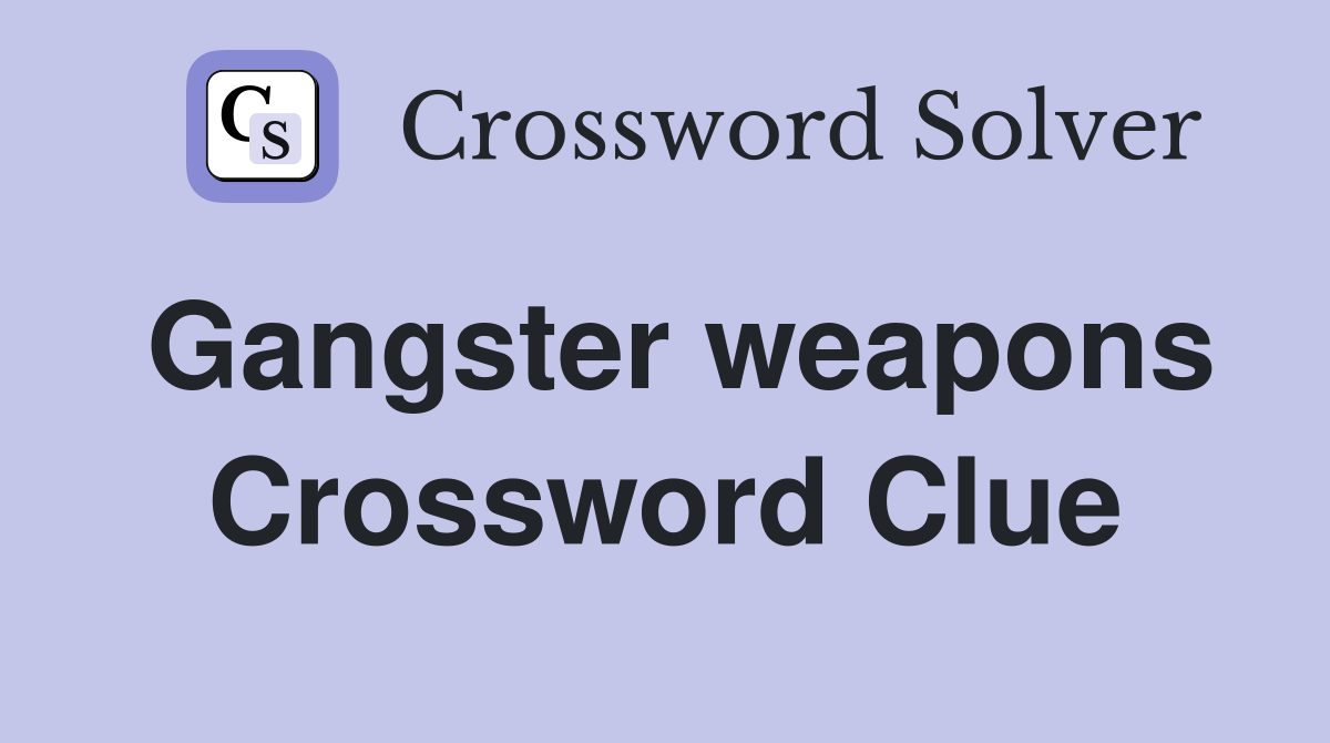 Gangster weapons Crossword Clue