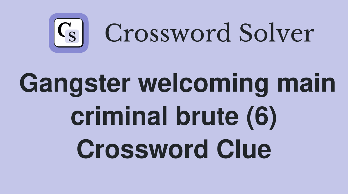 Gangster welcoming main criminal brute (6) Crossword Clue