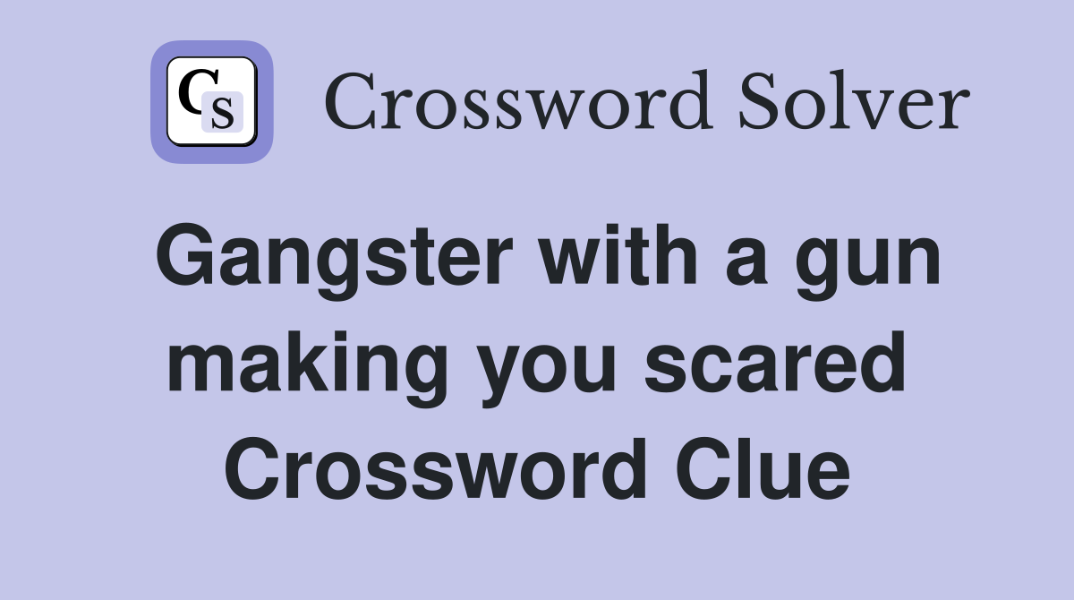 Gangster with a gun making you scared Crossword Clue