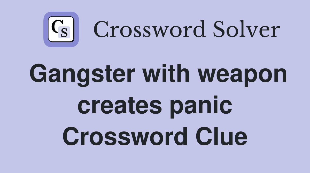 Gangster with weapon creates panic Crossword Clue