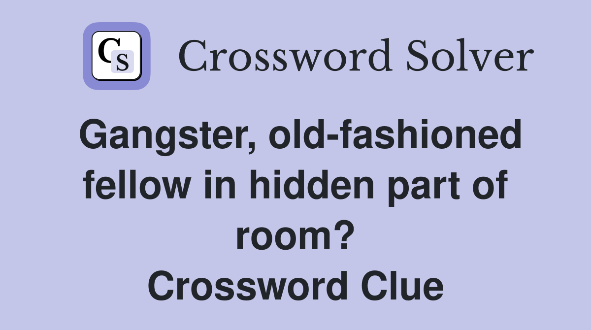 Gangster, old-fashioned fellow in hidden part of room? Crossword Clue
