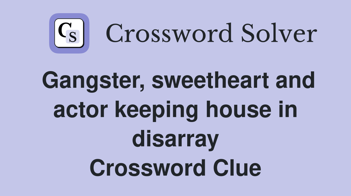 Gangster, sweetheart and actor keeping house in disarray Crossword Clue