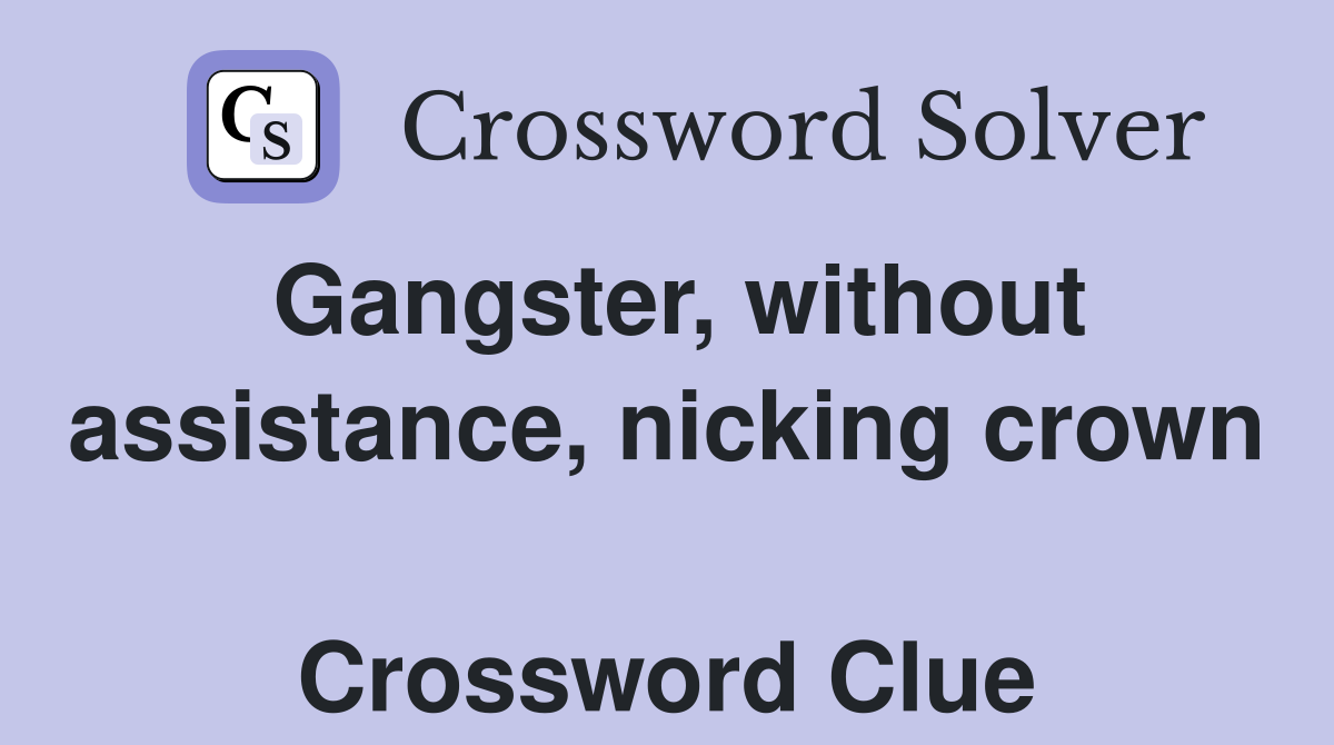 Gangster, without assistance, nicking crown  Crossword Clue