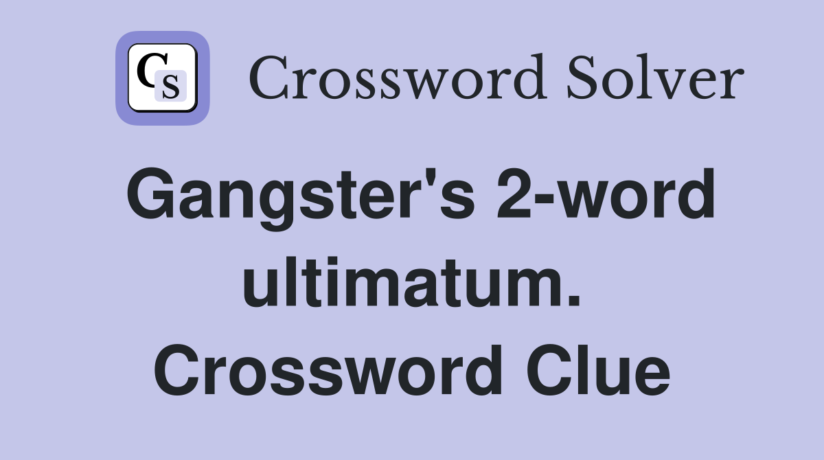 Gangster's 2-word ultimatum. Crossword Clue