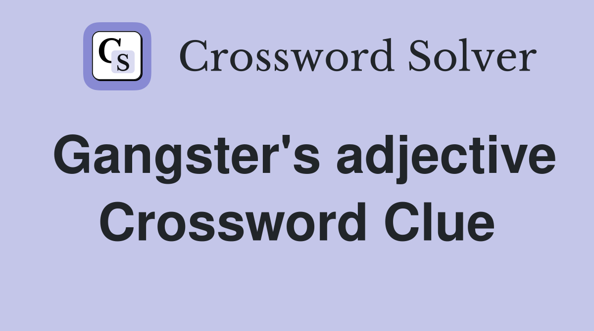 Gangster's adjective Crossword Clue