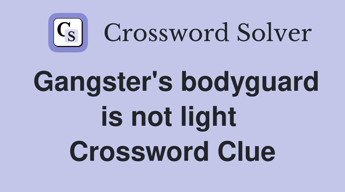Gangster's bodyguard is not light  Crossword Clue