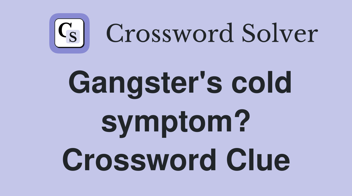 Gangster's cold symptom? Crossword Clue
