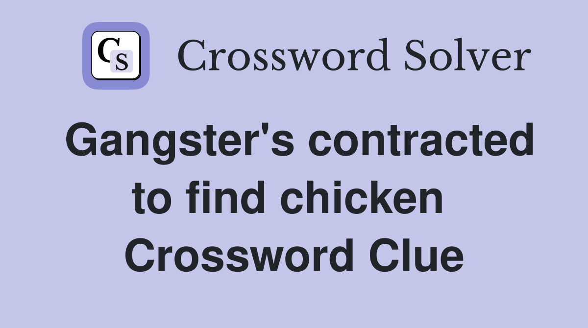 Gangster's contracted to find chicken  Crossword Clue