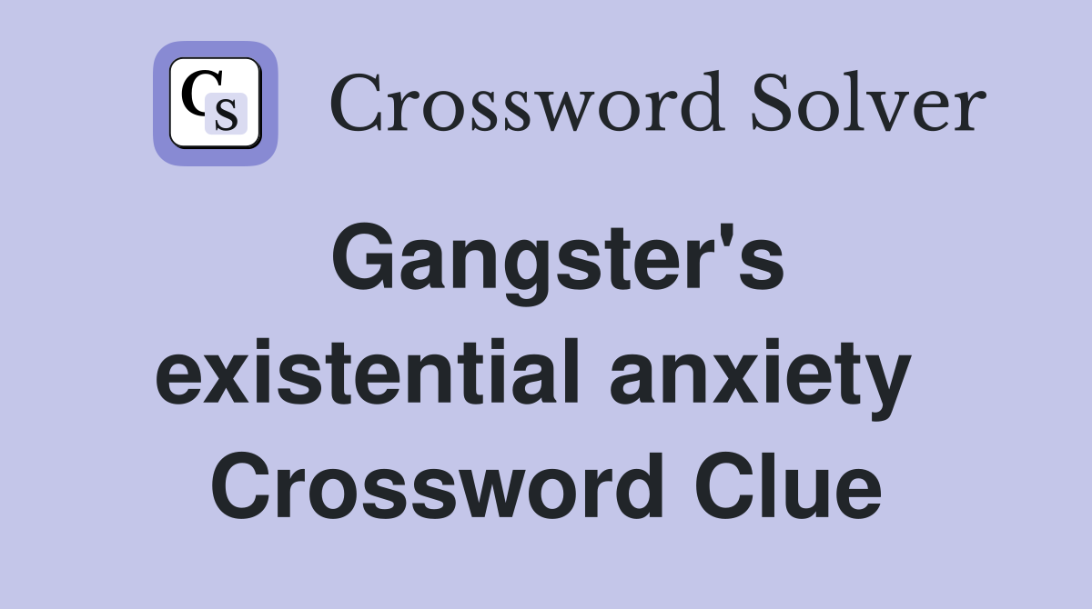 Gangster's existential anxiety  Crossword Clue
