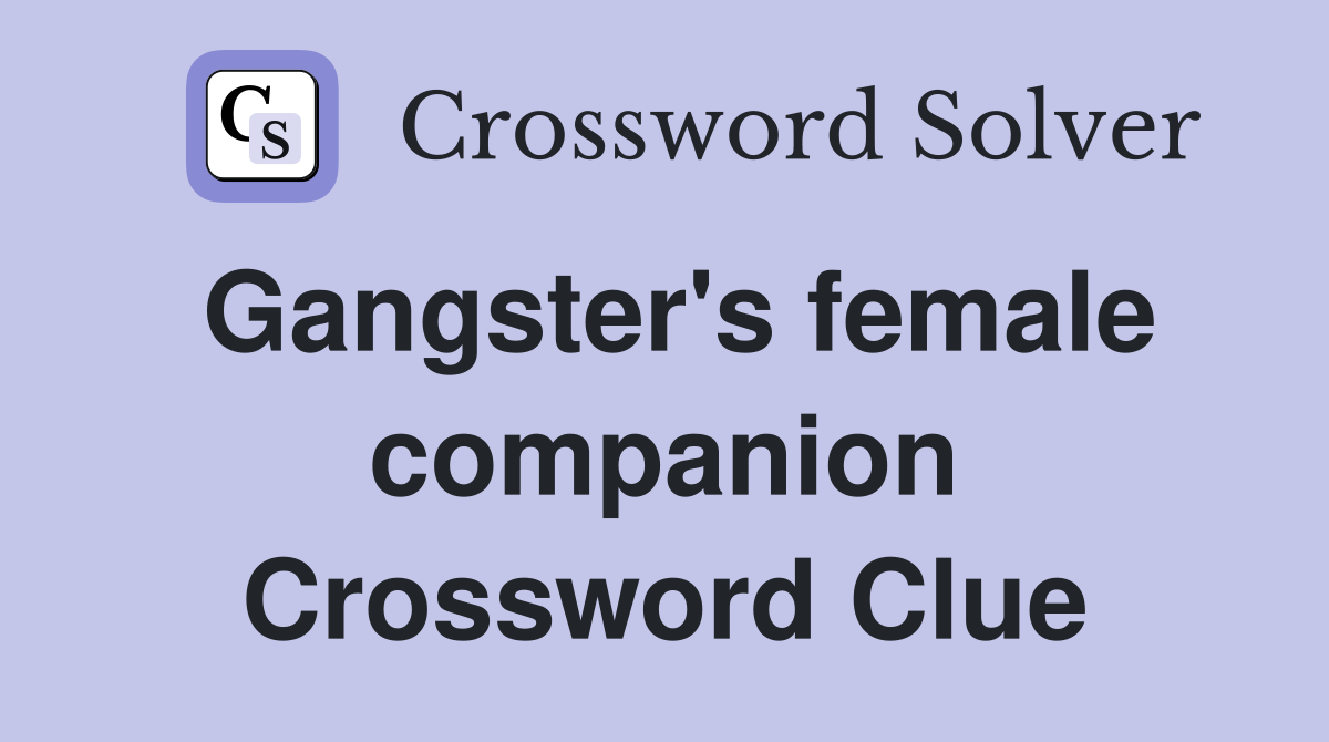 Gangster's female companion Crossword Clue