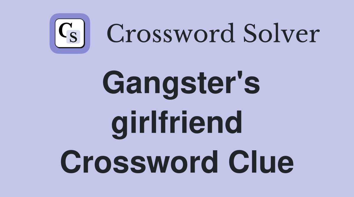 Gangster's girlfriend Crossword Clue