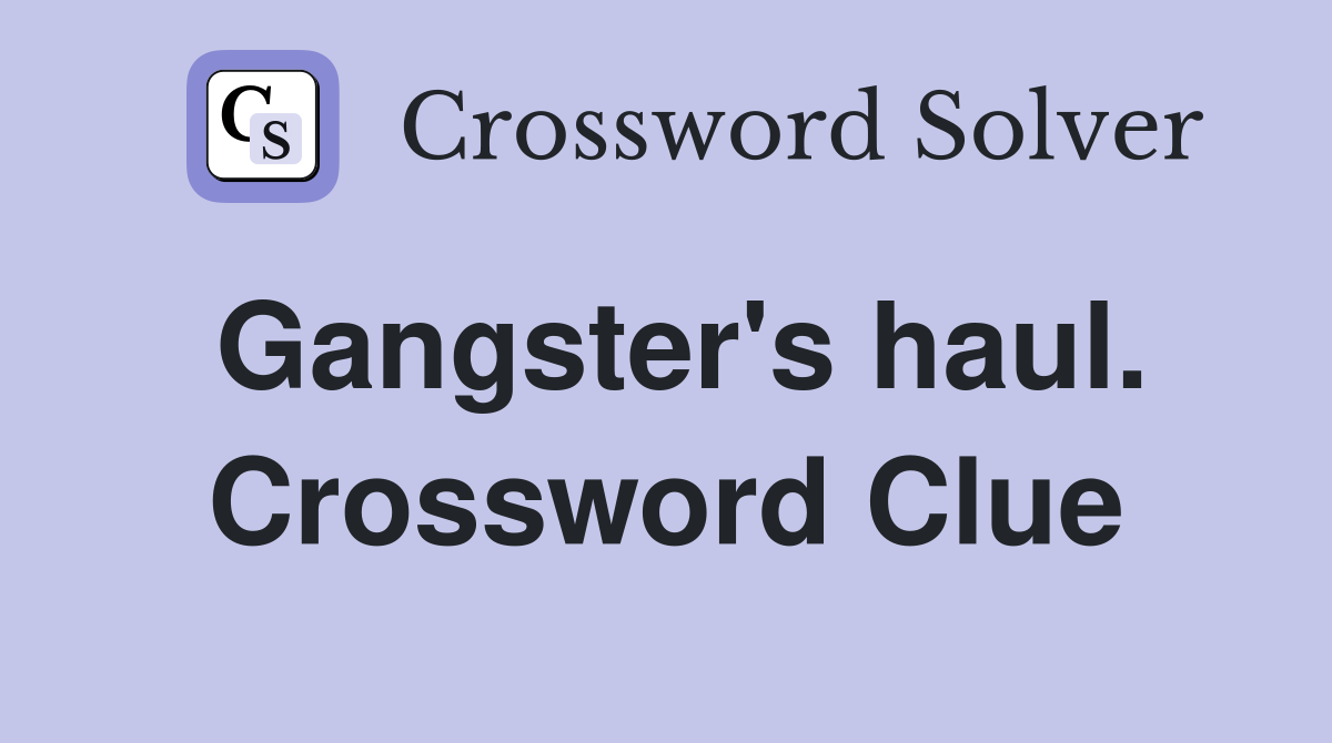 Gangster's haul. Crossword Clue