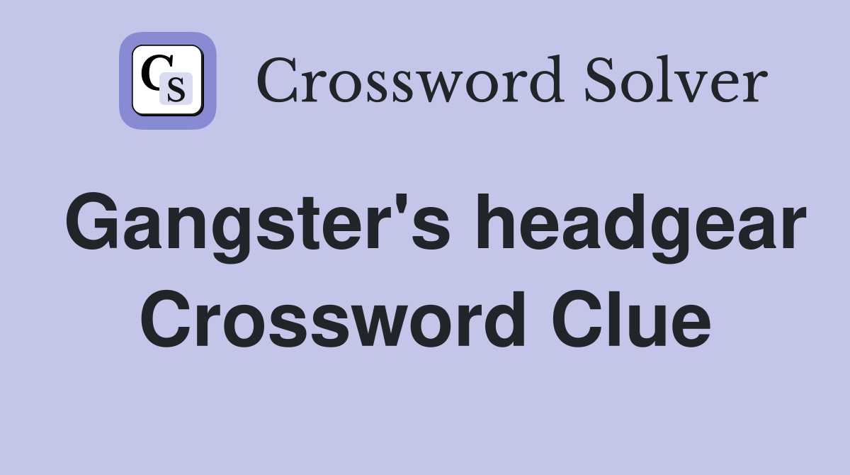 Gangster's headgear Crossword Clue