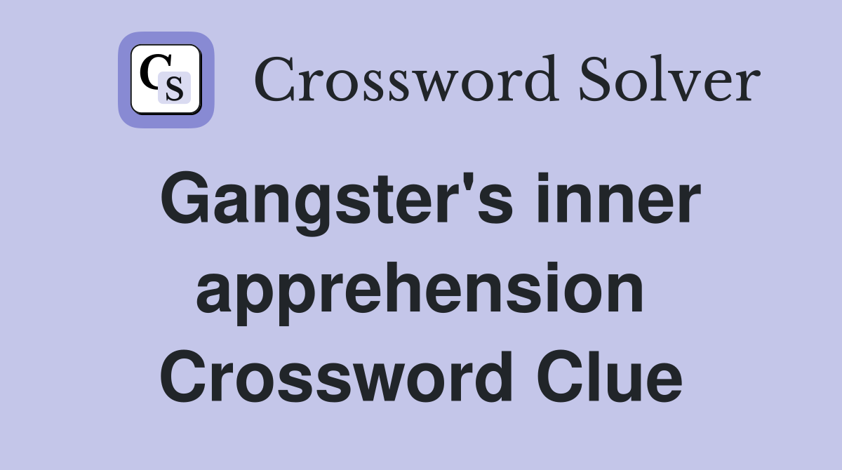 Gangster's inner apprehension Crossword Clue