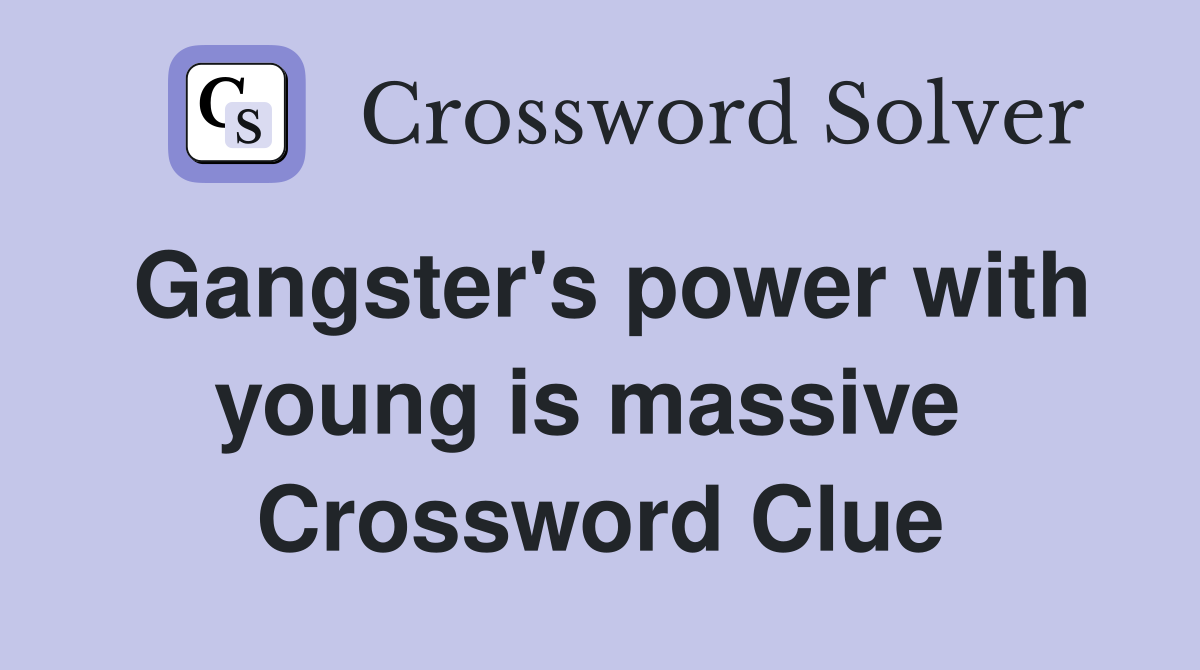 Gangster's power with young is massive  Crossword Clue