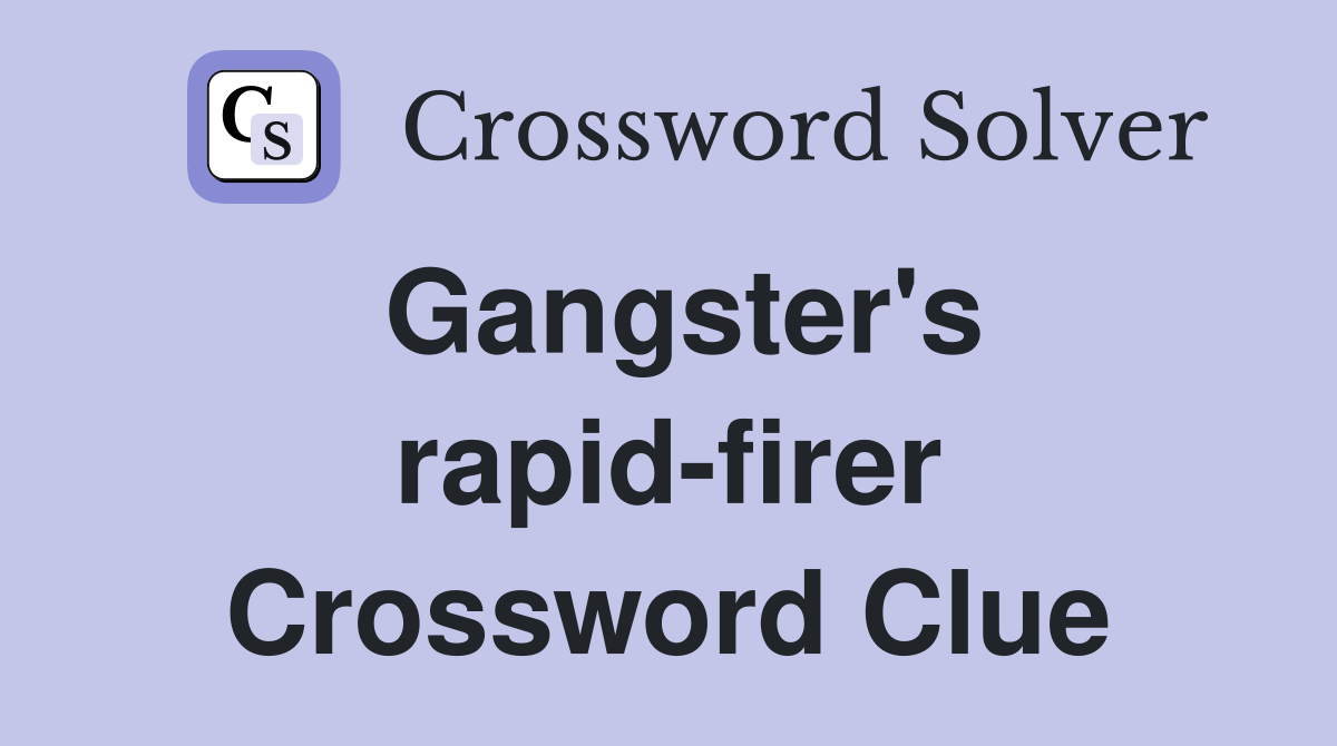 Gangster's rapid-firer Crossword Clue