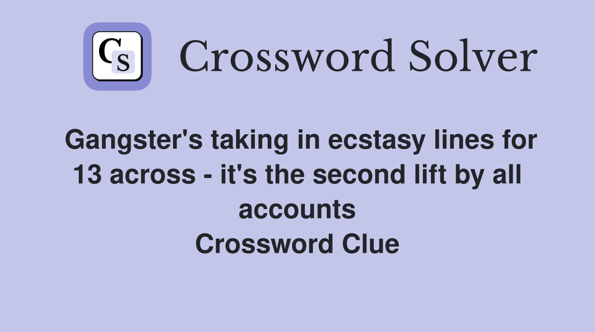 Gangster's taking in ecstasy lines for 13 across - it's the second lift by all accounts Crossword Clue