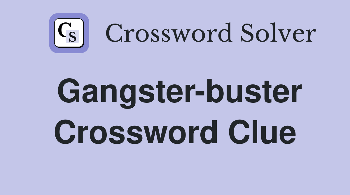 Gangster-buster Crossword Clue