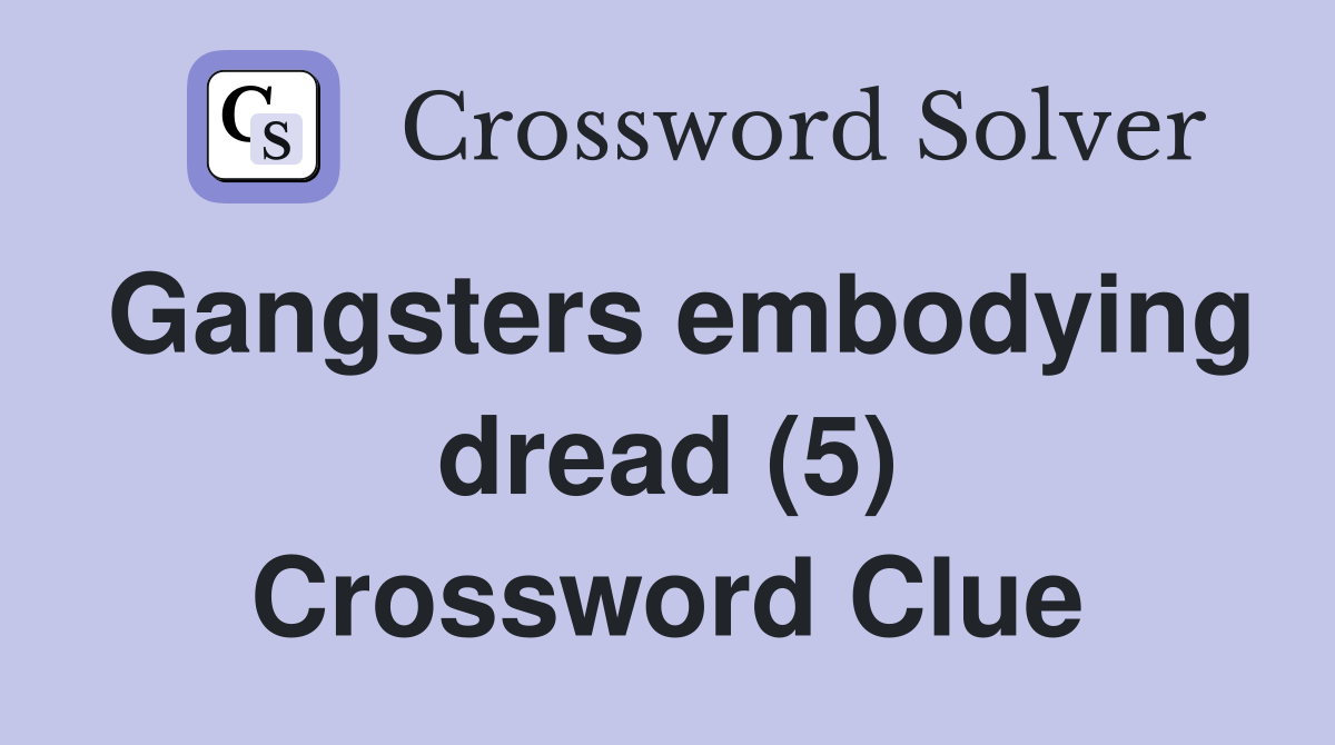 Gangsters embodying dread (5) Crossword Clue