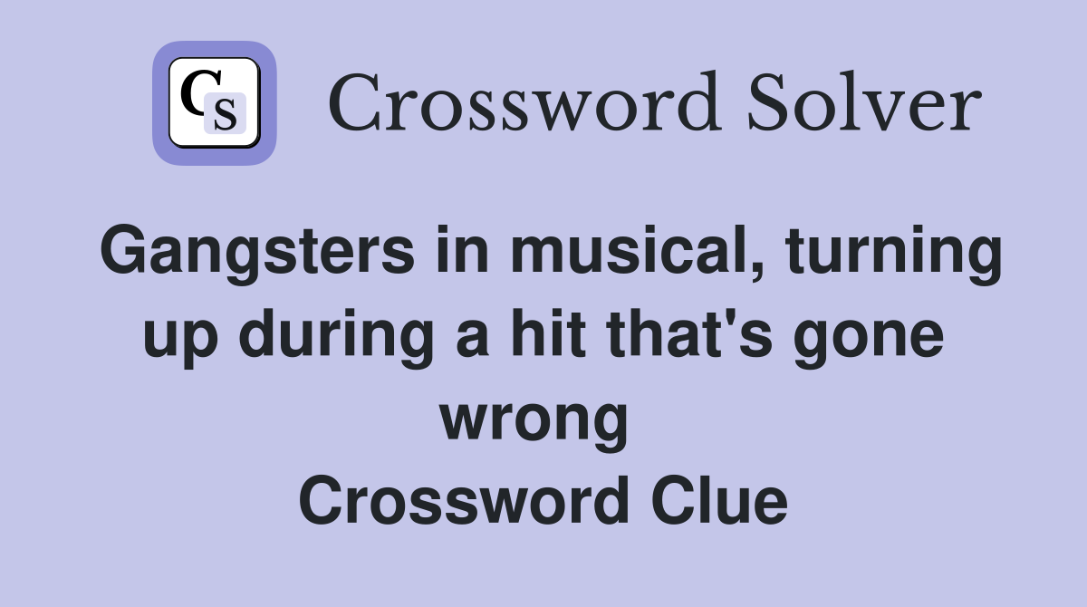 Gangsters in musical, turning up during a hit that's gone wrong  Crossword Clue