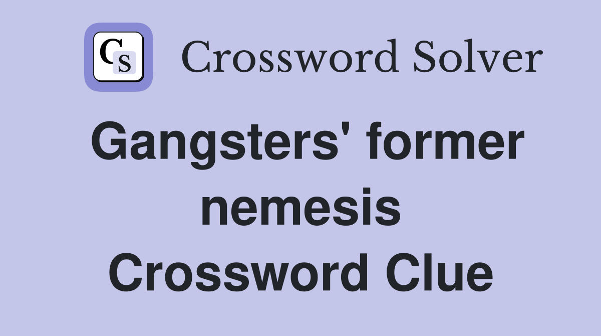 Gangsters' former nemesis Crossword Clue