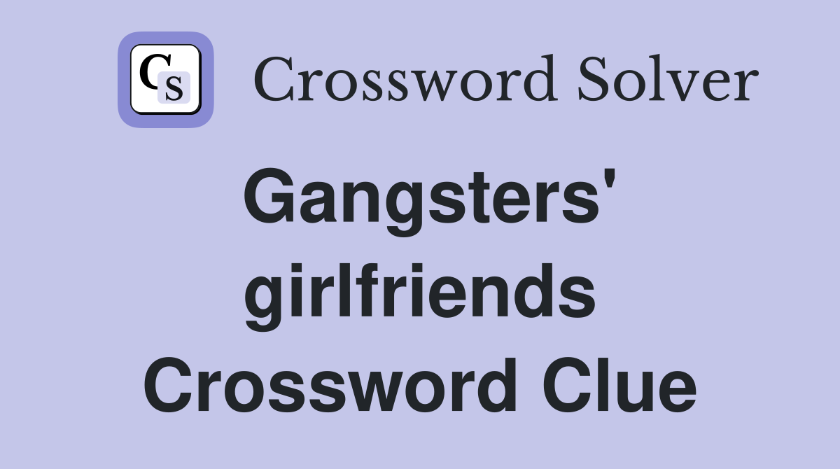 Gangsters' girlfriends Crossword Clue