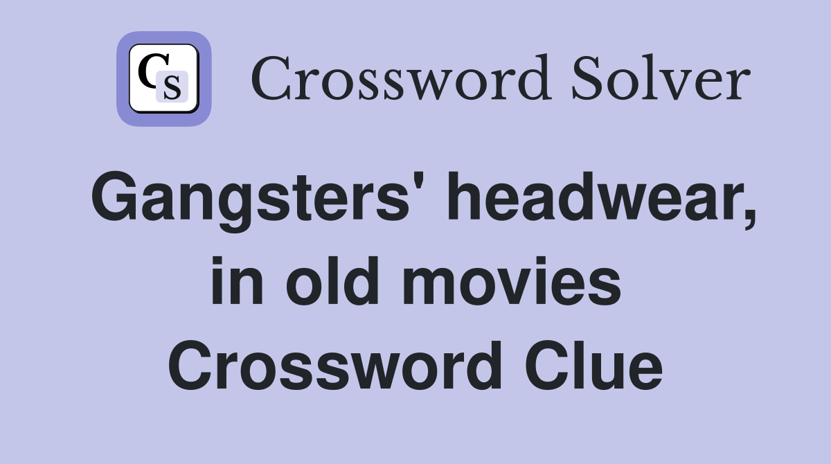 Gangsters' headwear, in old movies Crossword Clue