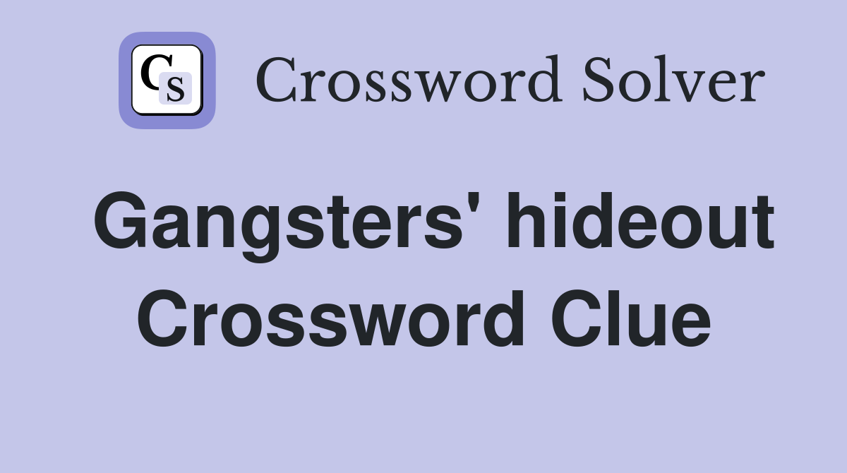 Gangsters' hideout Crossword Clue
