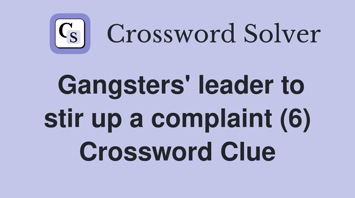 Gangsters' leader to stir up a complaint (6) Crossword Clue
