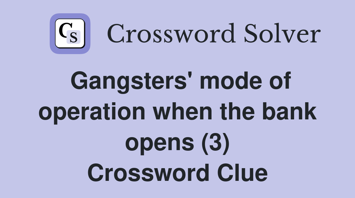 Gangsters' mode of operation when the bank opens (3) Crossword Clue