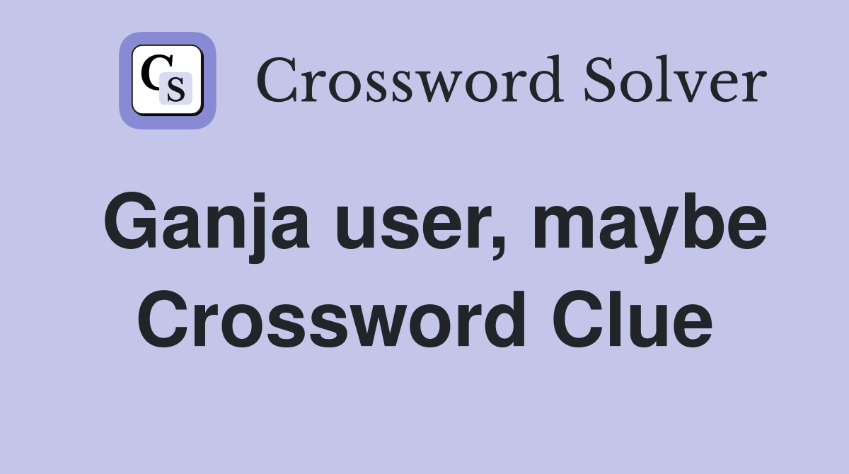 Ganja user, maybe Crossword Clue